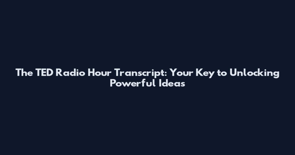 The TED Radio Hour Transcript: Your Key to Unlocking Powerful Ideas