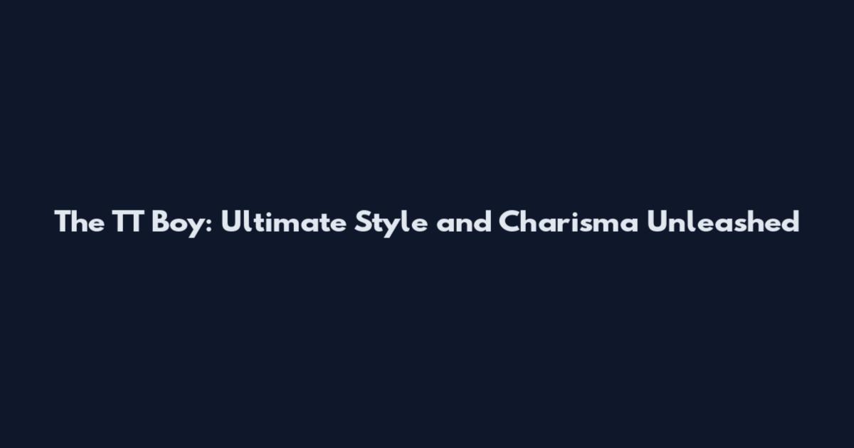 The TT Boy: Ultimate Style and Charisma Unleashed