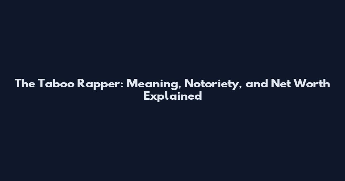 The Taboo Rapper: Meaning, Notoriety, and Net Worth Explained