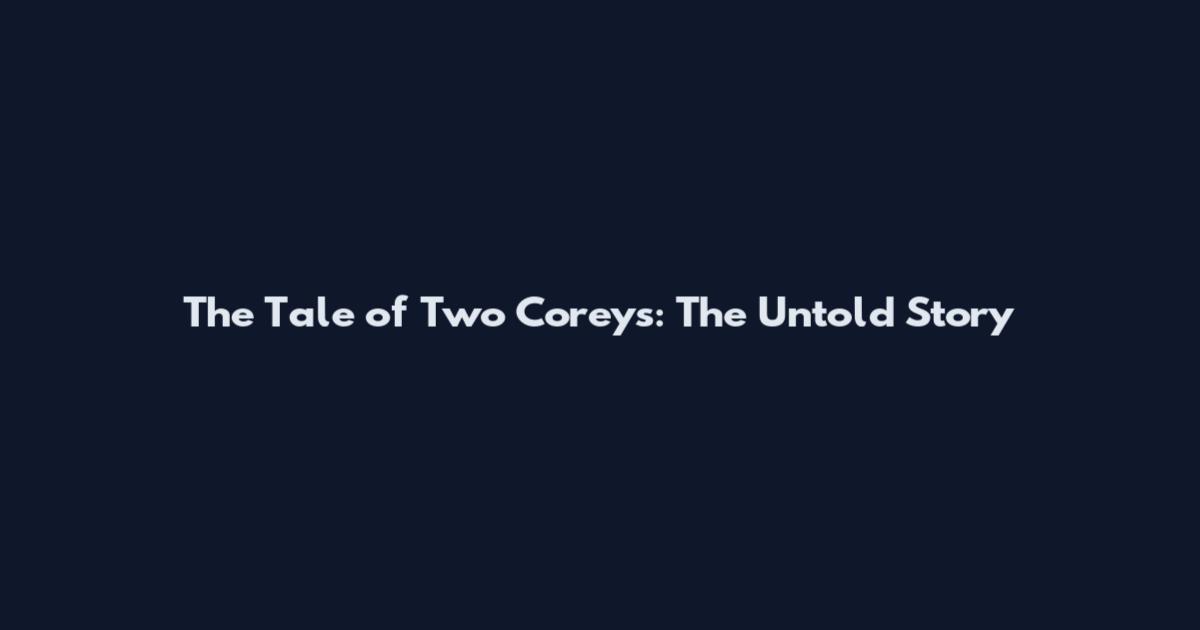 The Tale of Two Coreys: The Untold Story