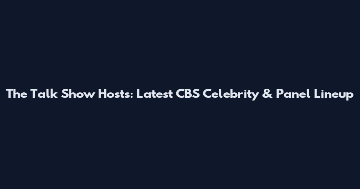The Talk Show Hosts: Latest CBS Celebrity & Panel Lineup