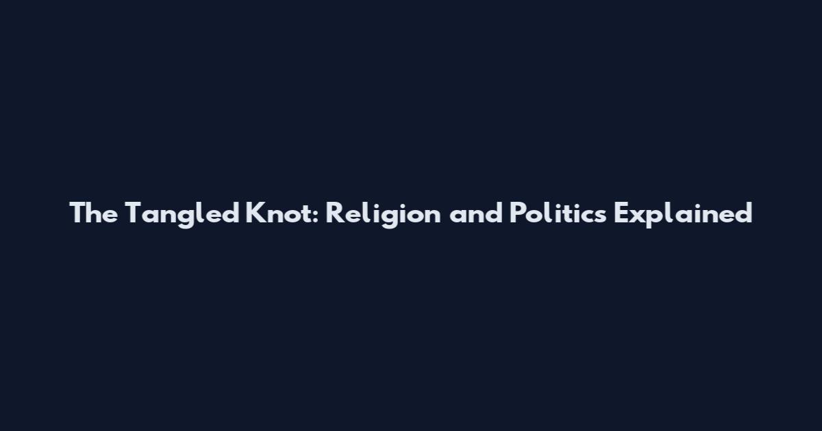 The Tangled Knot: Religion and Politics Explained