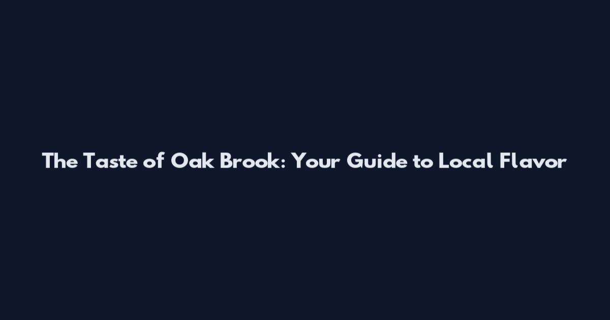 The Taste of Oak Brook: Your Guide to Local Flavor