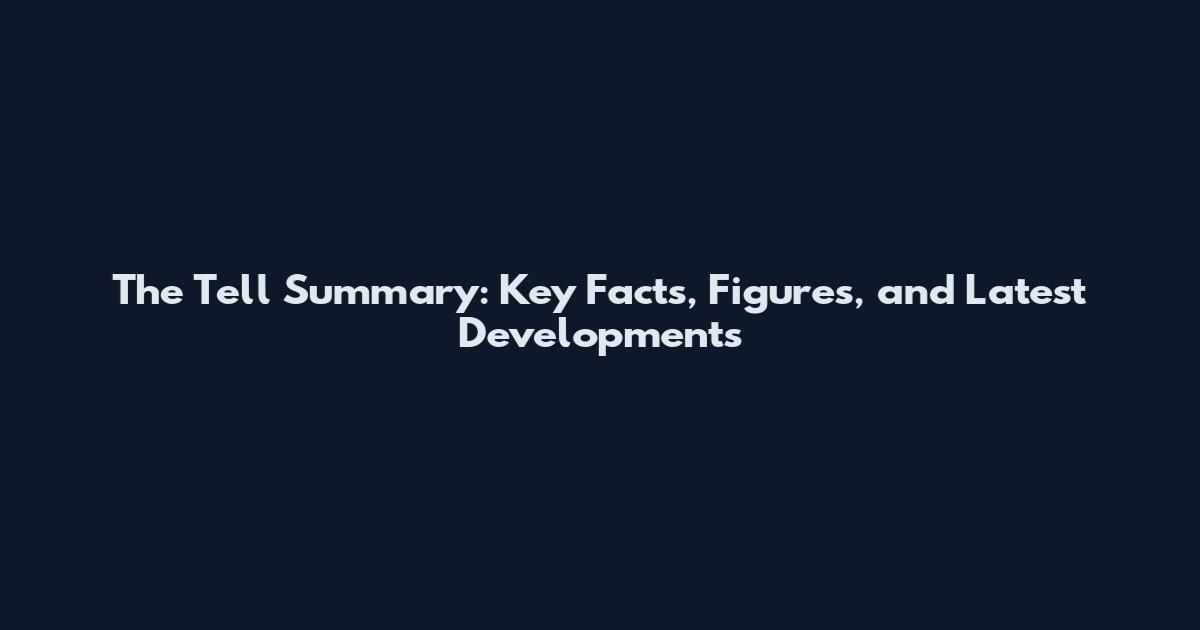 The Tell Summary: Key Facts, Figures, and Latest Developments