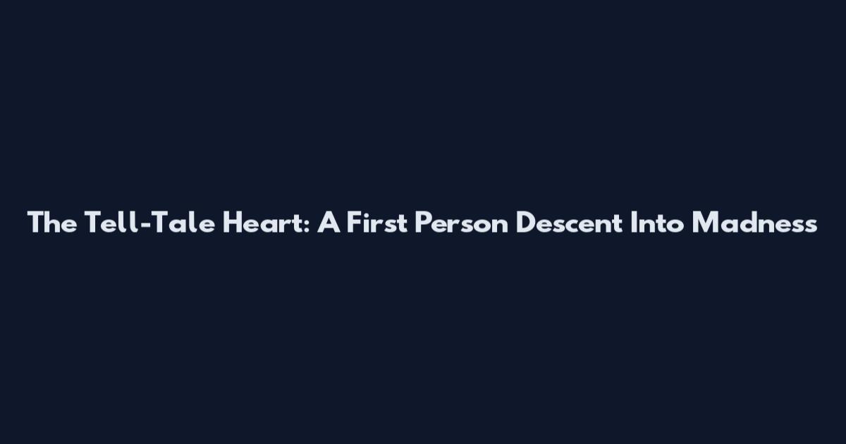The Tell-Tale Heart: A First Person Descent Into Madness