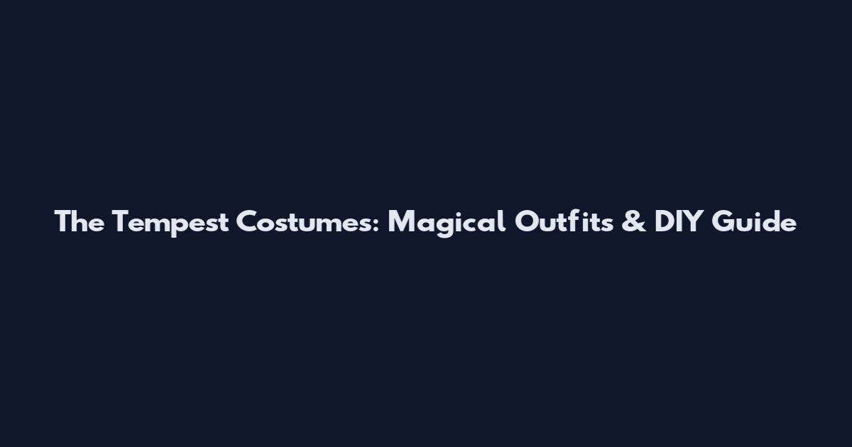 The Tempest Costumes: Magical Outfits & DIY Guide