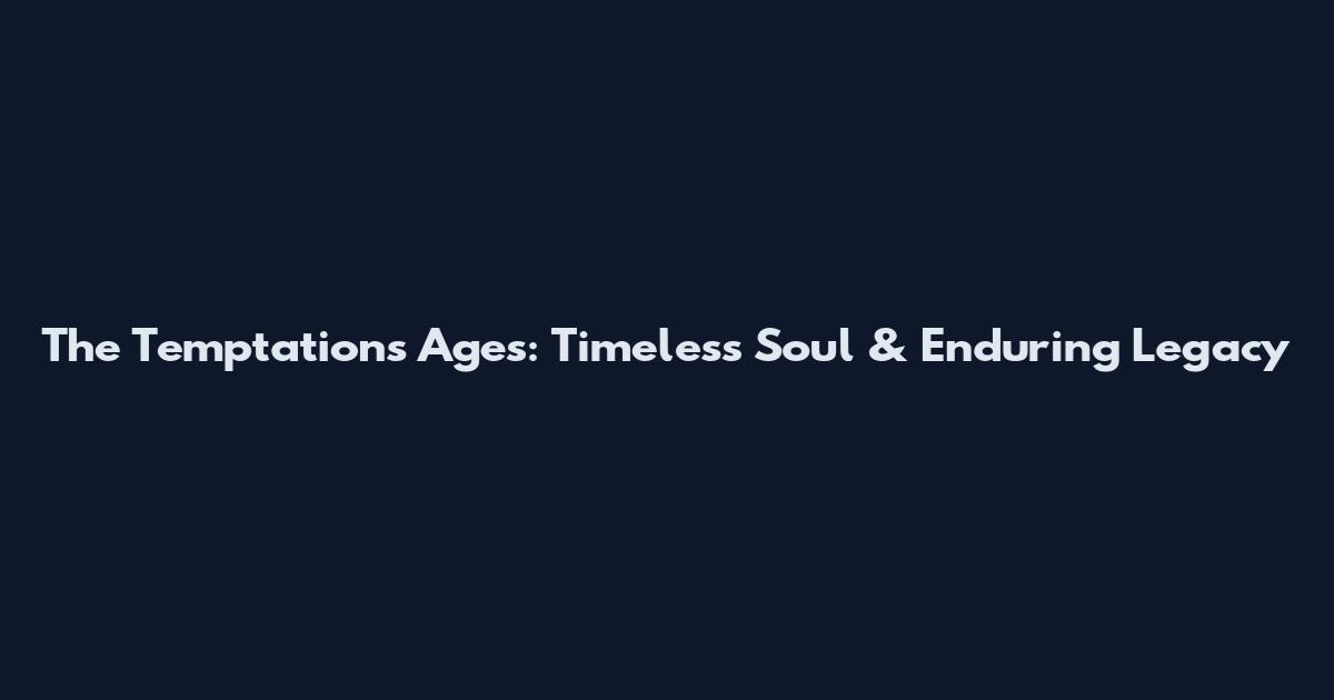 The Temptations Ages: Timeless Soul & Enduring Legacy