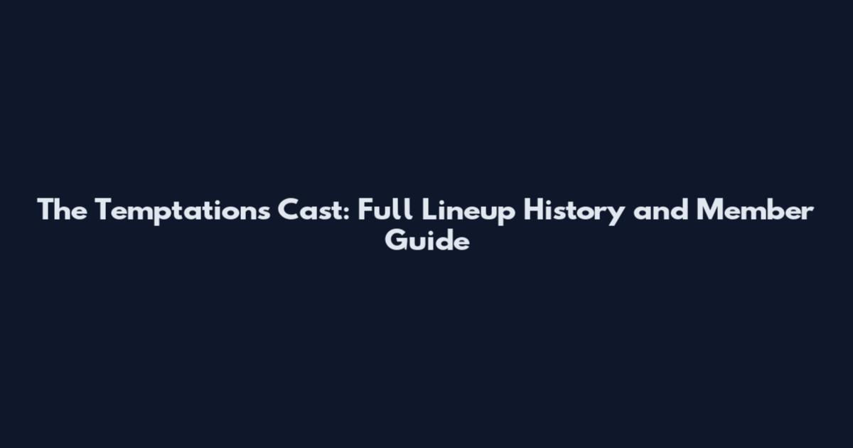 The Temptations Cast: Full Lineup History and Member Guide