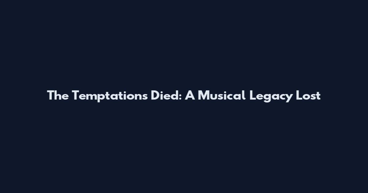 The Temptations Died: A Musical Legacy Lost