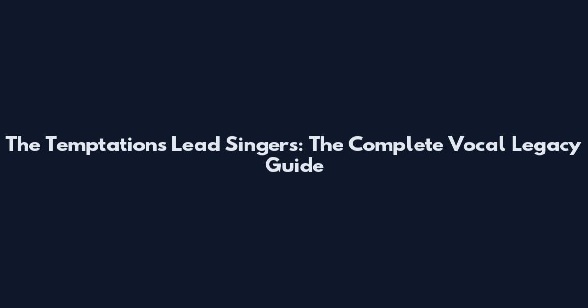 The Temptations Lead Singers: The Complete Vocal Legacy Guide