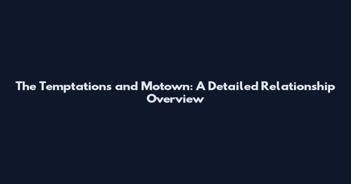 The Temptations and Motown: A Detailed Relationship Overview