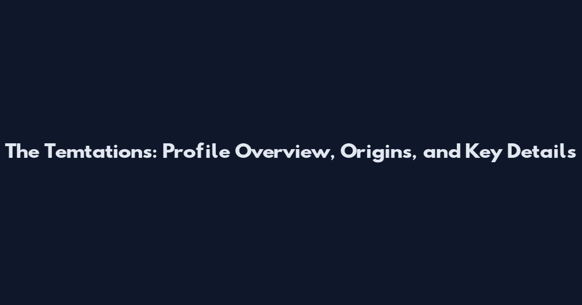 The Temtations: Profile Overview, Origins, and Key Details