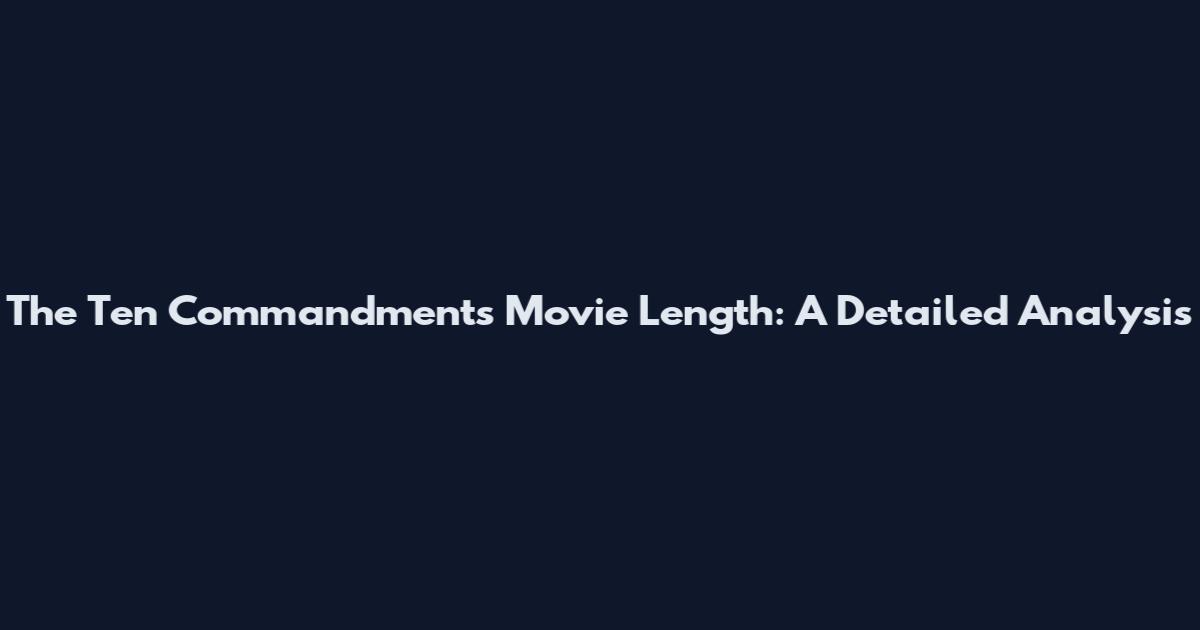 The Ten Commandments Movie Length: A Detailed Analysis
