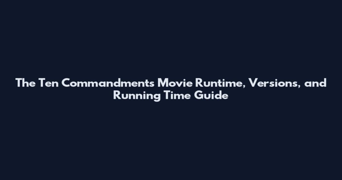 The Ten Commandments Movie Runtime, Versions, and Running Time Guide