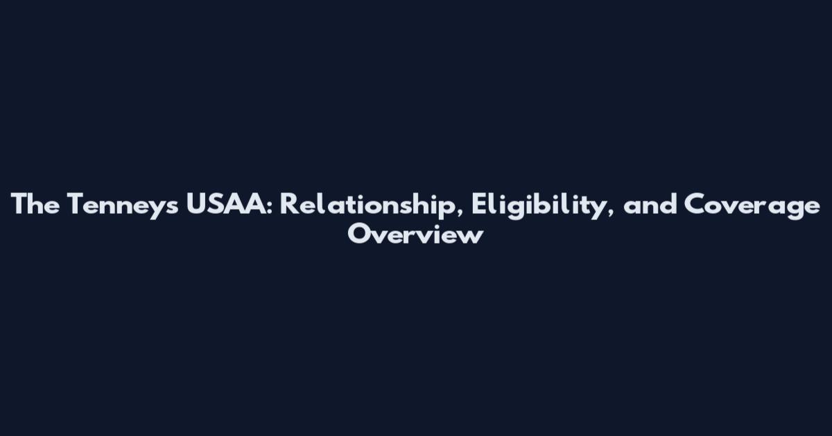 The Tenneys USAA: Relationship, Eligibility, and Coverage Overview