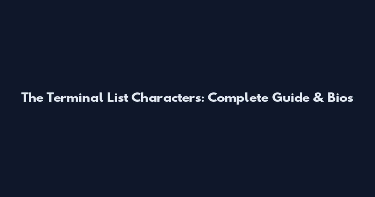The Terminal List Characters: Complete Guide & Bios