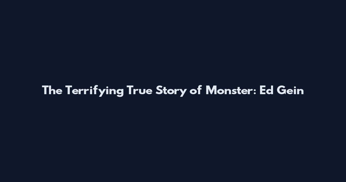 The Terrifying True Story of Monster: Ed Gein