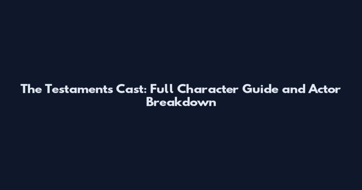 The Testaments Cast: Full Character Guide and Actor Breakdown