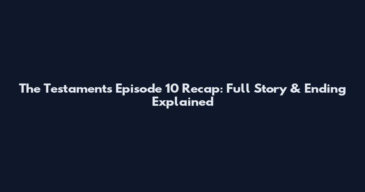 The Testaments Episode 10 Recap: Full Story & Ending Explained