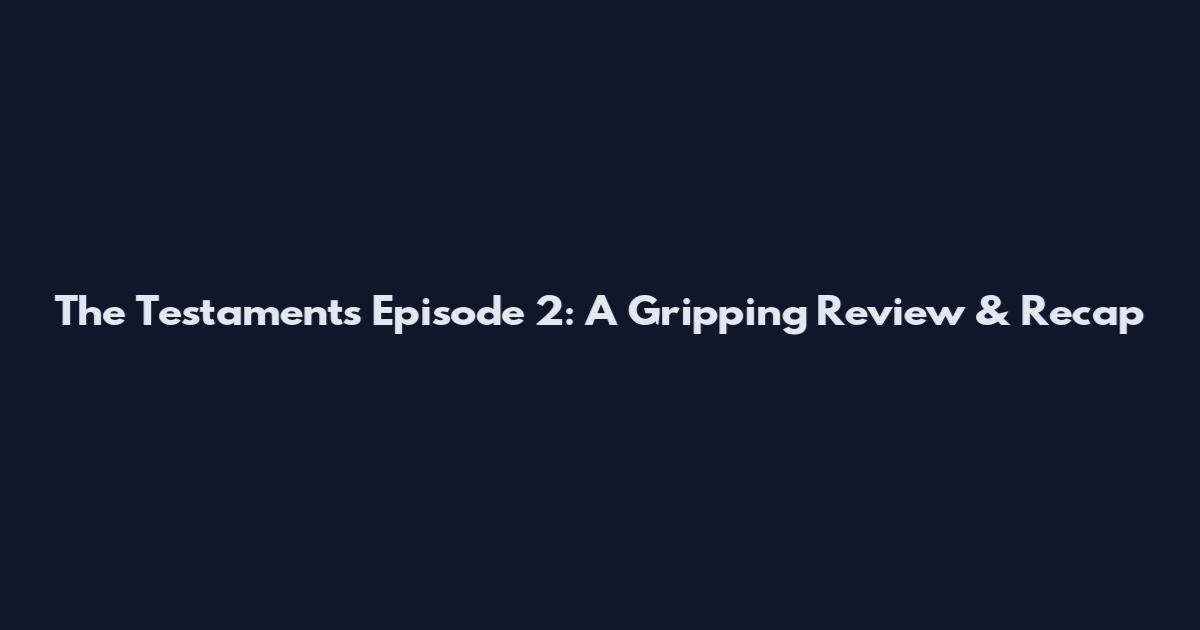 The Testaments Episode 2: A Gripping Review & Recap