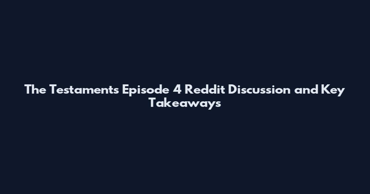 The Testaments Episode 4 Reddit Discussion and Key Takeaways