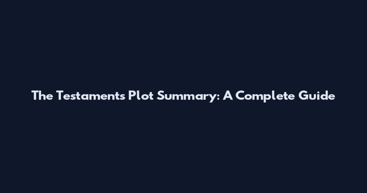 The Testaments Plot Summary: A Complete Guide