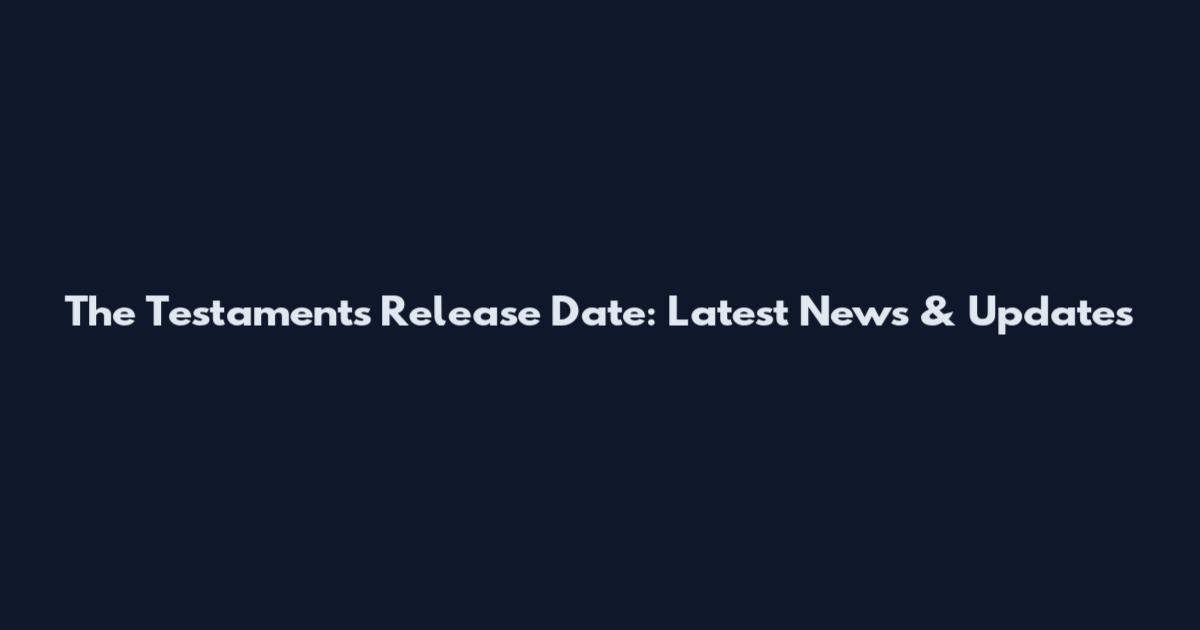The Testaments Release Date: Latest News & Updates