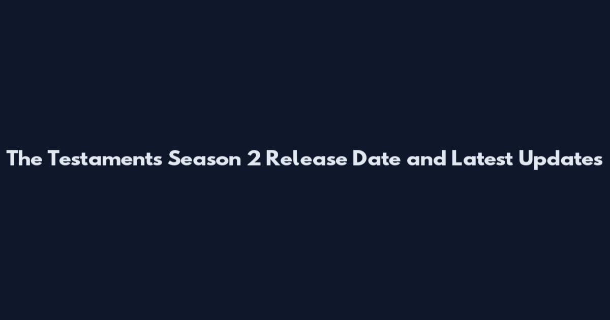 The Testaments Season 2 Release Date and Latest Updates