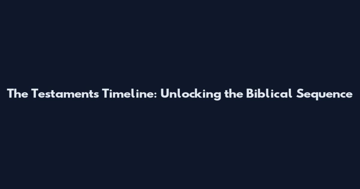 The Testaments Timeline: Unlocking the Biblical Sequence