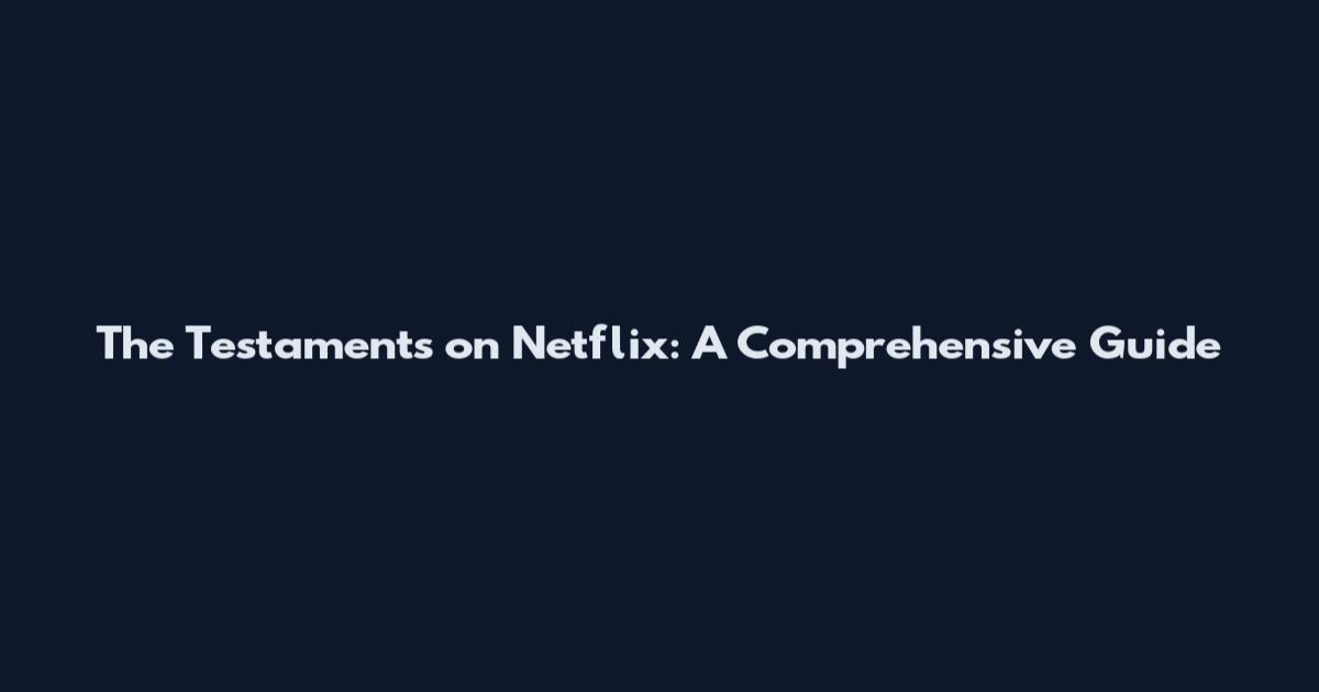 The Testaments on Netflix: A Comprehensive Guide