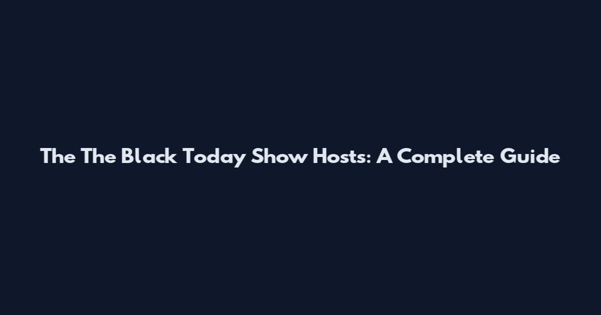 The The Black Today Show Hosts: A Complete Guide