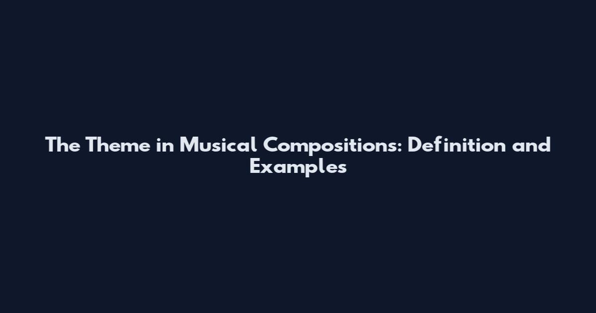 The Theme in Musical Compositions: Definition and Examples