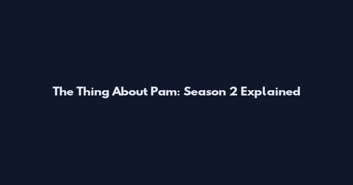 The Thing About Pam: Season 2 Explained