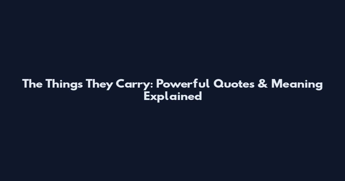 The Things They Carry: Powerful Quotes & Meaning Explained