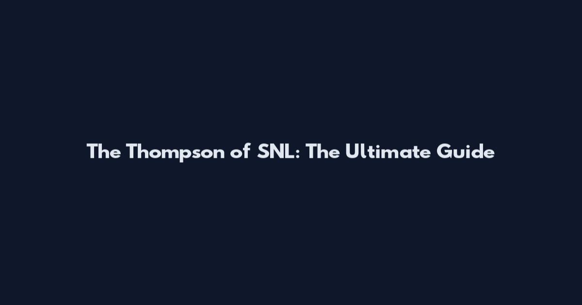 The Thompson of SNL: The Ultimate Guide