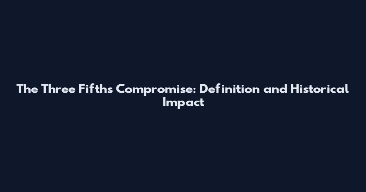The Three Fifths Compromise: Definition and Historical Impact