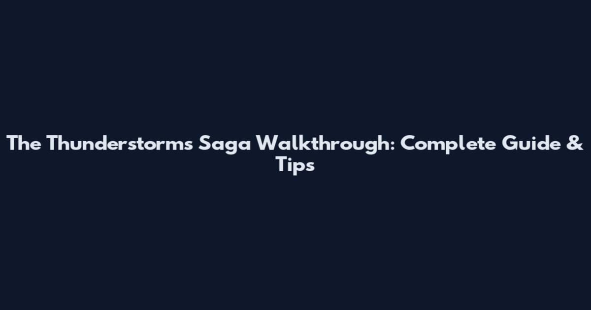 The Thunderstorms Saga Walkthrough: Complete Guide & Tips