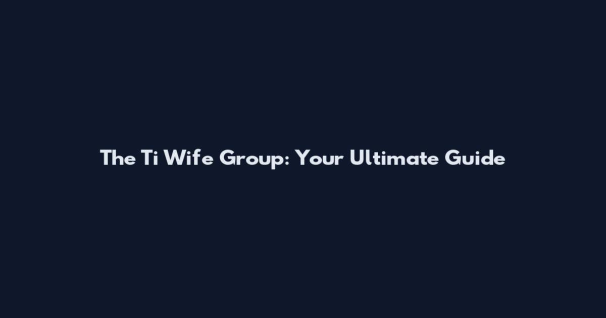 The Ti Wife Group: Your Ultimate Guide