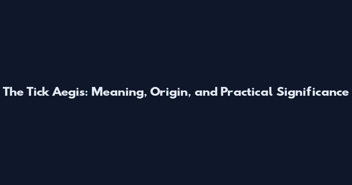 The Tick Aegis: Meaning, Origin, and Practical Significance