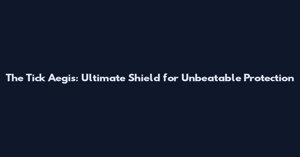 The Tick Aegis: Ultimate Shield for Unbeatable Protection