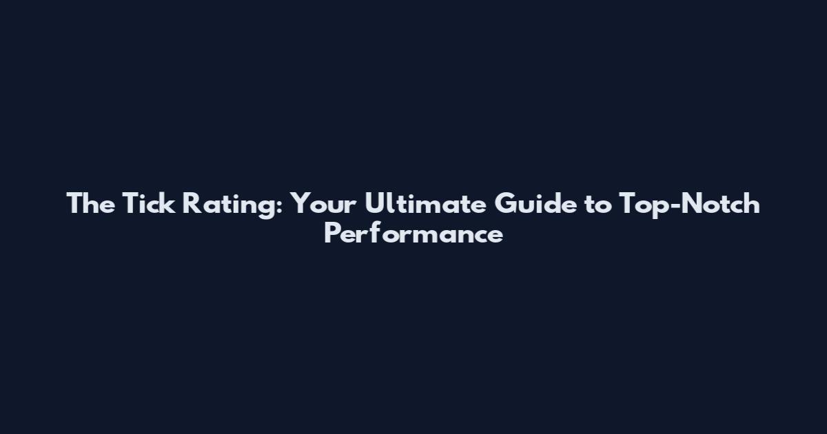 The Tick Rating: Your Ultimate Guide to Top-Notch Performance