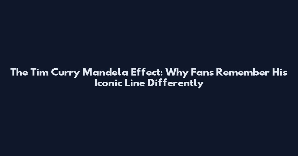 The Tim Curry Mandela Effect: Why Fans Remember His Iconic Line Differently