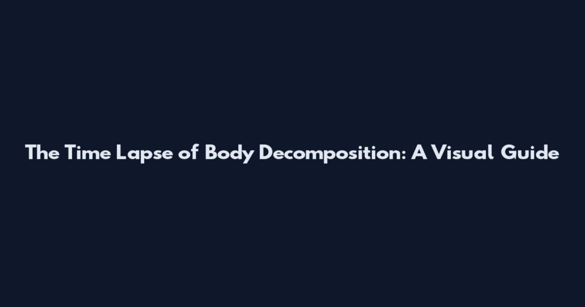 The Time Lapse of Body Decomposition: A Visual Guide