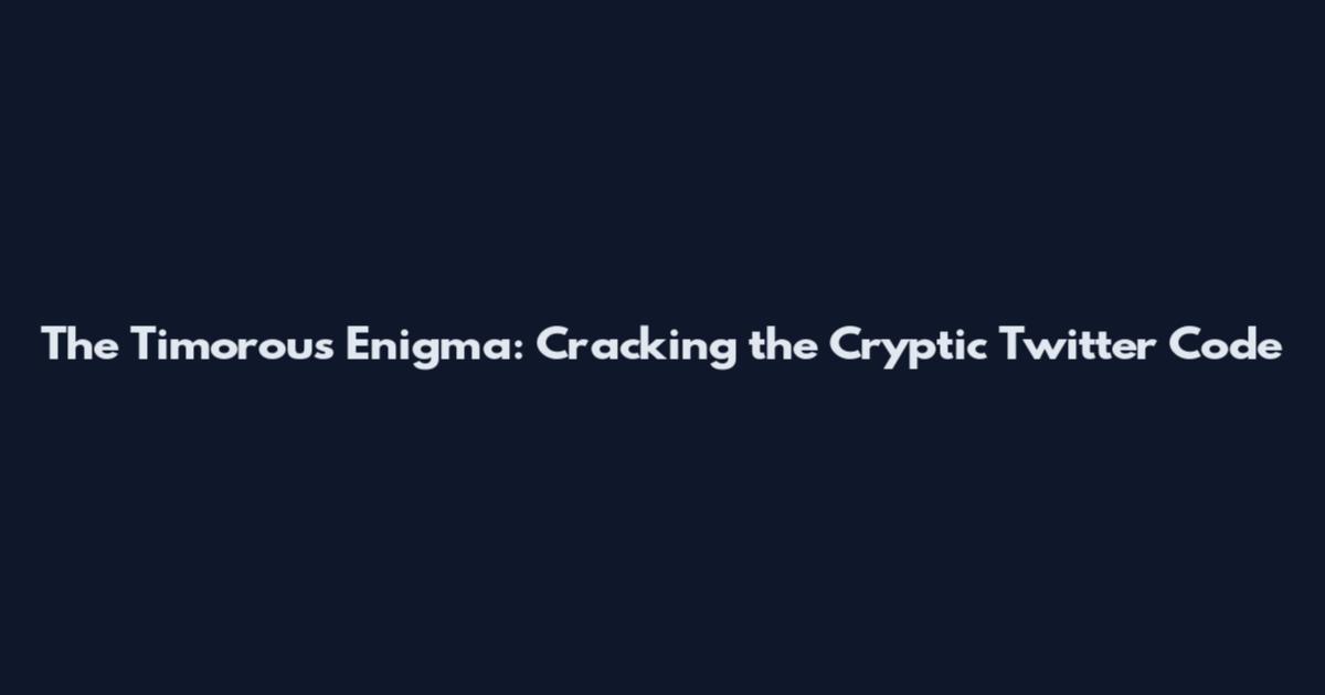 The Timorous Enigma: Cracking the Cryptic Twitter Code