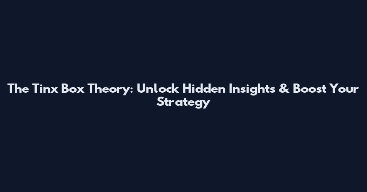 The Tinx Box Theory: Unlock Hidden Insights & Boost Your Strategy