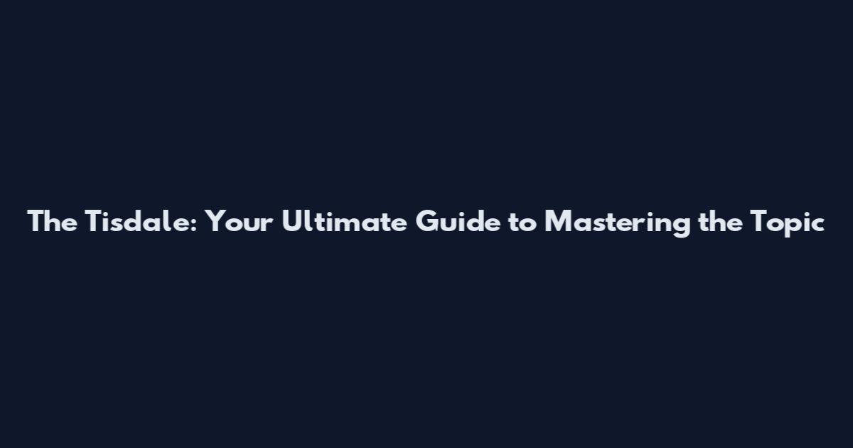 The Tisdale: Your Ultimate Guide to Mastering the Topic