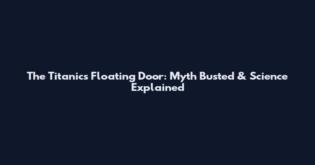 The Titanic's Floating Door: Myth Busted & Science Explained
