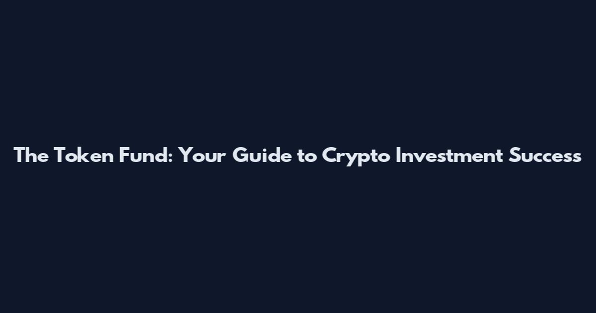 The Token Fund: Your Guide to Crypto Investment Success