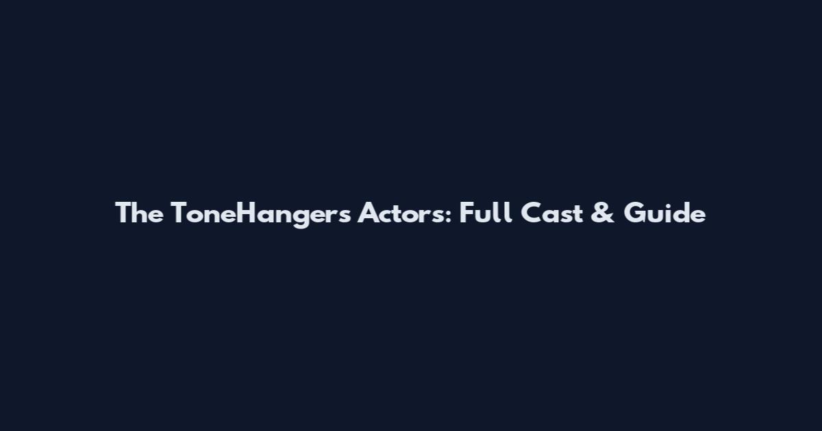 The ToneHangers Actors: Full Cast & Guide