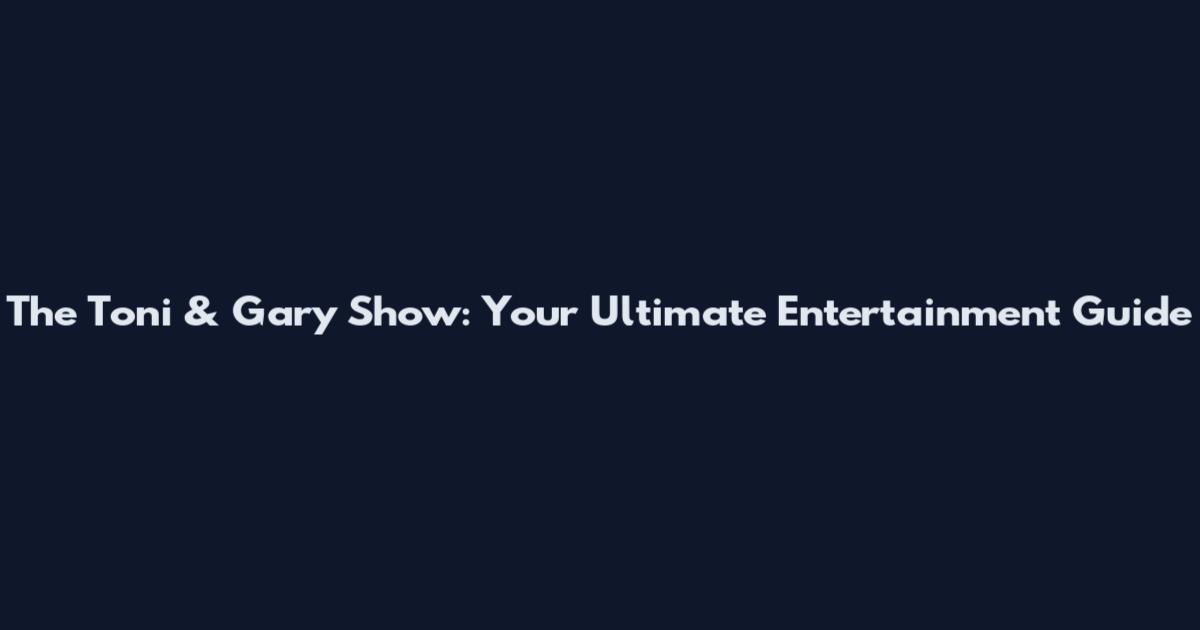 The Toni & Gary Show: Your Ultimate Entertainment Guide